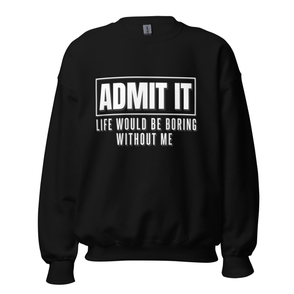 ADMIT IT Life would be boring without me Sweatshirt - Image 2