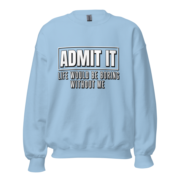 ADMIT IT Life would be boring without me Sweatshirt - Image 9