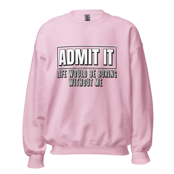 ADMIT IT Life would be boring without me Sweatshirt - Image 12