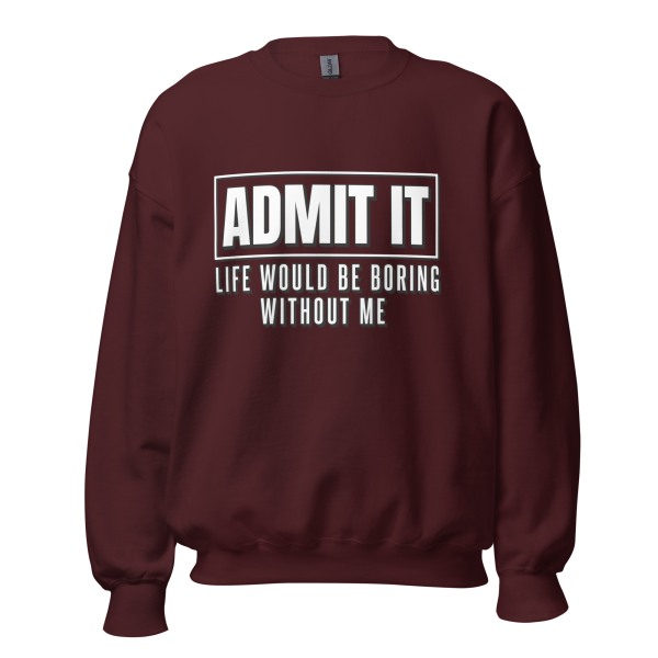 ADMIT IT Life would be boring without me Sweatshirt - Image 4