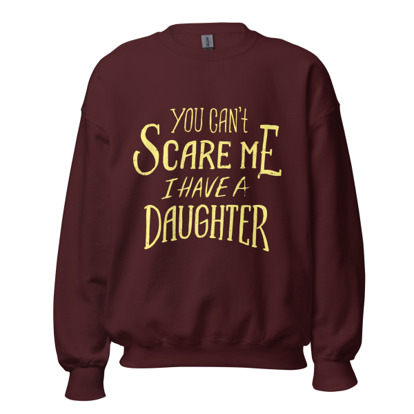 You Can’t Scare Me I Have A Daughter  Sweatshirt