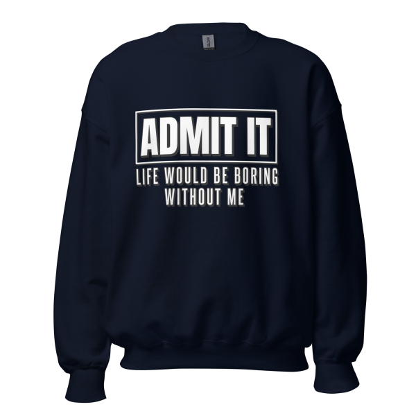 ADMIT IT Life would be boring without me Sweatshirt - Image 3