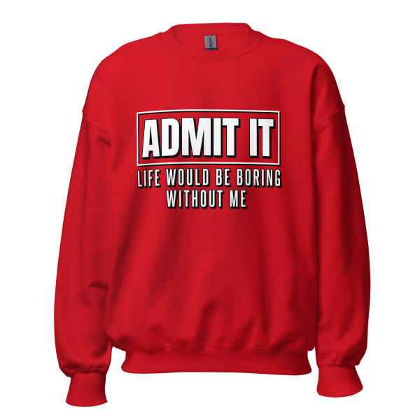 ADMIT IT Life would be boring without me Sweatshirt - Image 5