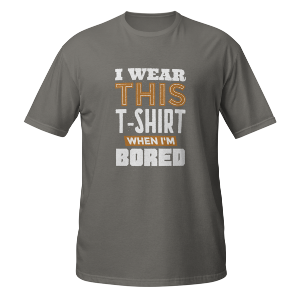 I WEAR THIS T-SHIRT WHEN I'M BORED - Image 7