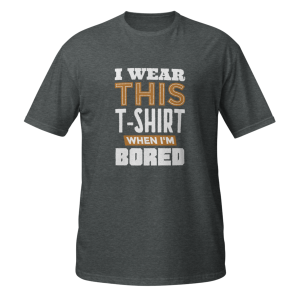 I WEAR THIS T-SHIRT WHEN I'M BORED - Image 4