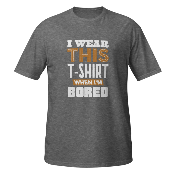 I WEAR THIS T-SHIRT WHEN I'M BORED - Image 8