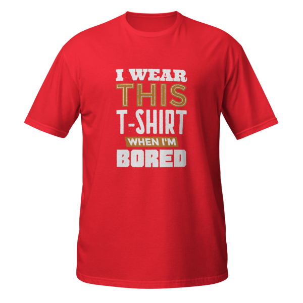 I WEAR THIS T-SHIRT WHEN I'M BORED - Image 5