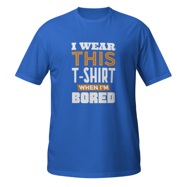 I WEAR THIS T-SHIRT WHEN I'M BORED - Image 6