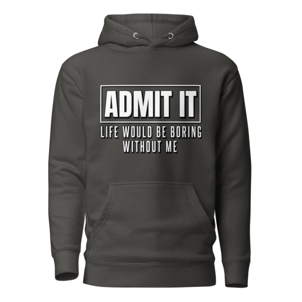 ADMIT IT life would be boring without me - Image 4